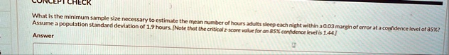 concept check what is the minimum sample size necessary to estimate the mean number of hours adults sleep each night within a 003 margin of error at a confidence level of 85 assume a populat 57223