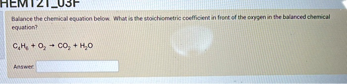 Balance the chemical equation below. What is the stoichiometric coefficient in front of the oxygen in the balanced chemical equation?
C4H6 + O2 	o CO2 + H2O
Answer.