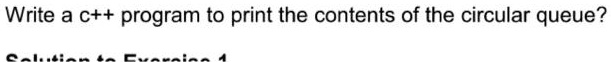 SOLVED: Write a c++ program to print the contents of the circular queue ...