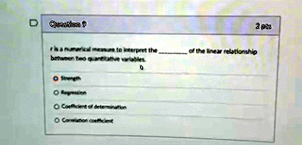 question 9 r is a numerical measure to interpret the  of the linear relationship between two quantitative variables strength regression coefficient of determination correlation coeffic 03416