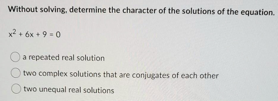 Without Solving Determine The Character Of The Solutions Of The Equation X2 6x 9 0 Repeated Real 5524