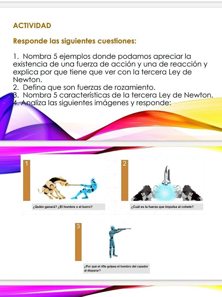 1 nombra 5 ejemplos donde podamos apreciar la existencia de una fuerza de accion y una de reaccion y explica por que tiene que ver con la tercera ley de newton actividad responde las siguien 86576