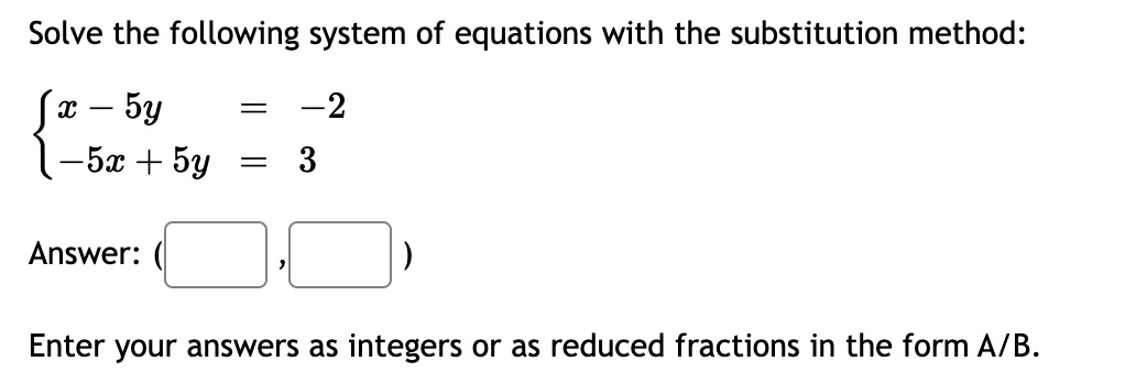 solve the following system of equations with the substitution method begincases x 5y 2 5x 5y 3 endcases answer box box enter your answers as integers or as reduced fractions in the form ab 39084