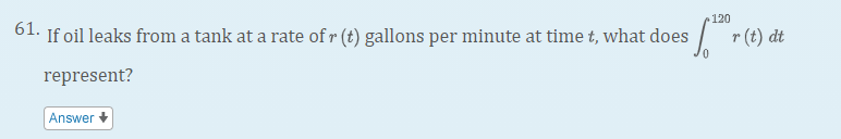 61. If oil leaks from a tank at a rate of r(t) gallons per minute at time t, what does ??¹²? r(t) dt represent?
