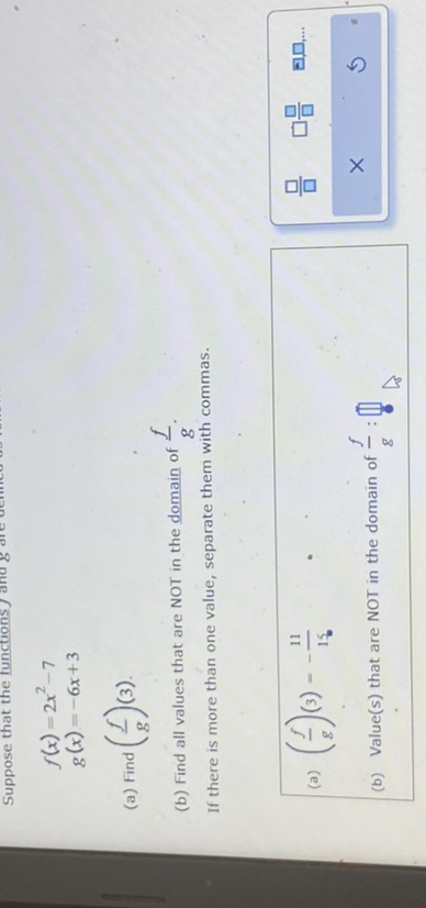 SOLVED: f(x)=2 x^2-7 g(x)=-6 x+3 (a) find ((f)/(g))(3). (b) find all ...