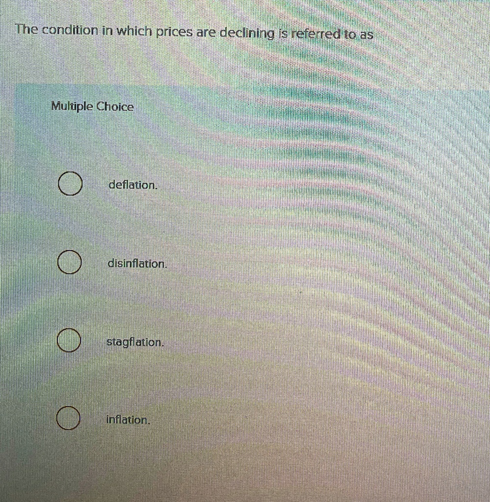 solved inflation means: multiple choice a decrease in... the condition in which prices are declining is referred to as multiple ...