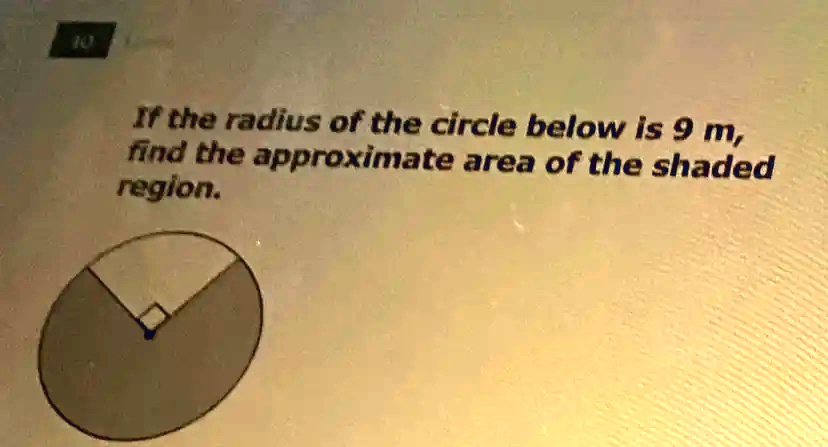 10
If the radius of the circle below is 9 m,
find the approximate area of the shaded
region.