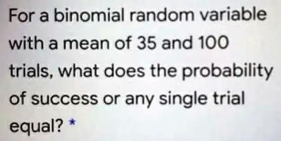 For a binomial random variable with a mean of 35 and 100 trials, what ...