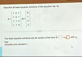 describe all least squares solutions of the equation ax b a beginbmatrix 1 0 1 1 0 1 1 1 0 1 1 0 endbmatrix b beginbmatrix 9 1 3 3 endbmatrix the least squares solutions are all vectors of t 52236