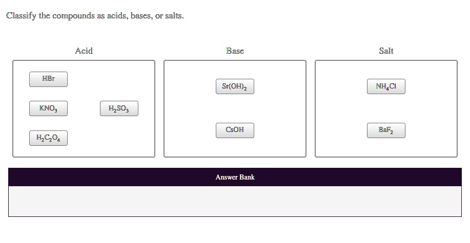 Solved Classify The Compounds As Acids Bases Or Salts Acid Base Salt Hbr Sroh2 Nh4cl Kno3 5123