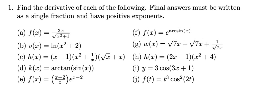Solved 1 Find The Derivative Of Each Of The Following Final Answers Must Be Written As A Single Fraction And Have Positive Exponents A F C 3x F F C Earcsin C Vzz 1