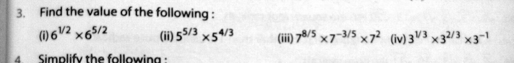3. Find the value of the following:
(i) 6^1/2× 6^5/2
(ii) 5^5/3× 5^4/3
(iii) 7^8/5× 7^-3/5× 7^2
(iv) 3^1/3× 3^2/3× 3^-1
