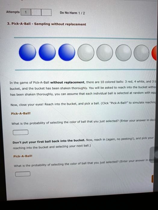 SOLVEDAttempts Do No Harm PickABall Sampling without replacement In