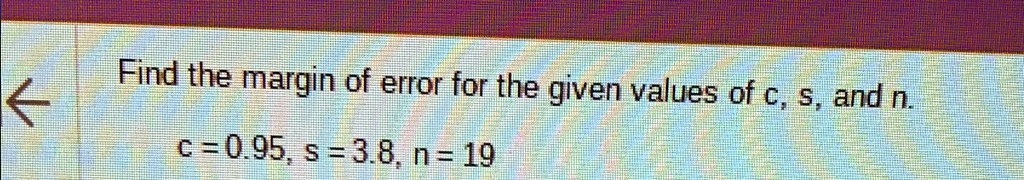 Find the margin of error for the given values of c, s, and n.
c = 0.95, s = 3.8, n = 19