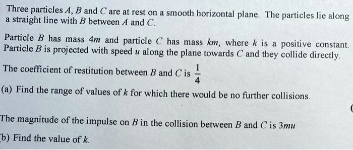 SOLVED: Three Particles A, B, And C Are At Rest On A Smooth Horizontal ...