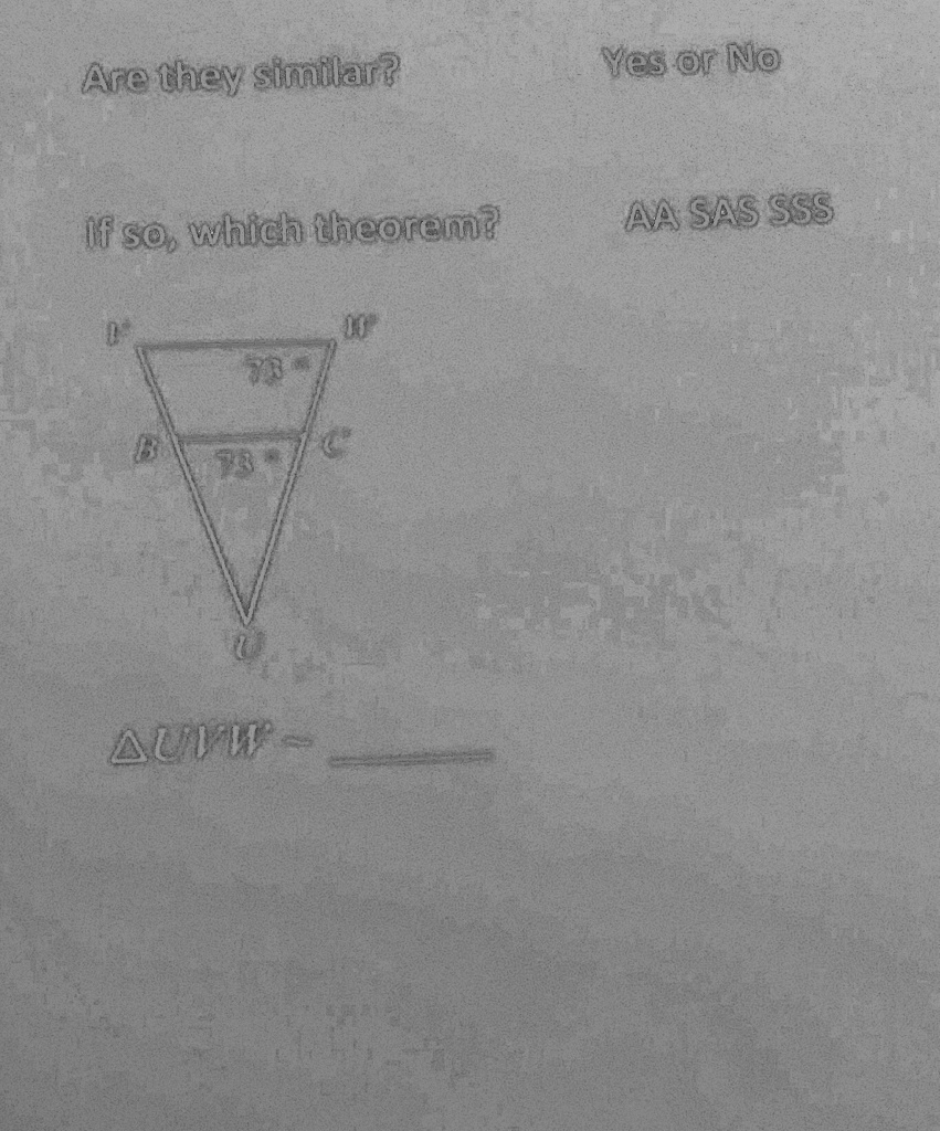Are they similar?
Yes or No
If so, which theorem?
AA SAS SSS
00
B
73
UVW -