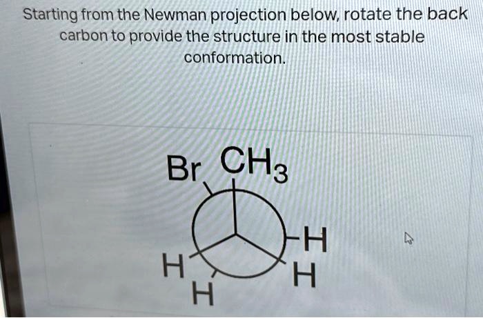 SOLVED: Texts: Starting from the Newman projection below, rotate the ...