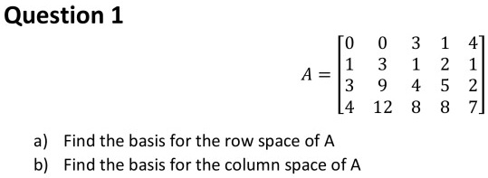 SOLVED: Question 1 A = [ 4 3 ; 12 Find the basis for the row space of A ...