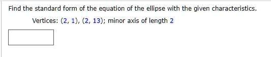 Find the standard form of the equation of the ellipse with the given characteristics. Vertices: (2, 1), (2, 13); minor axis of length 2