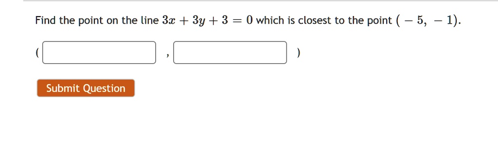 Find the point on the line 3x + 3y + 3 = 0 which is closest to the point ( - 5, - 1).