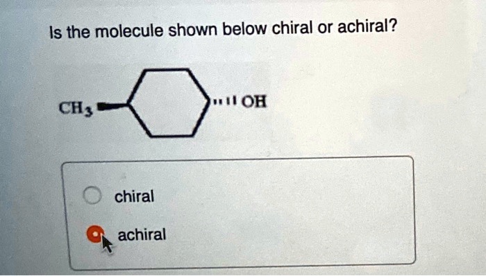 SOLVED: Is the molecule shown below chiral or achiral? OH chiral
