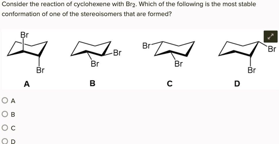 Solved: Consider The Reaction Of Cyclohexene With Br2: Which Of The 