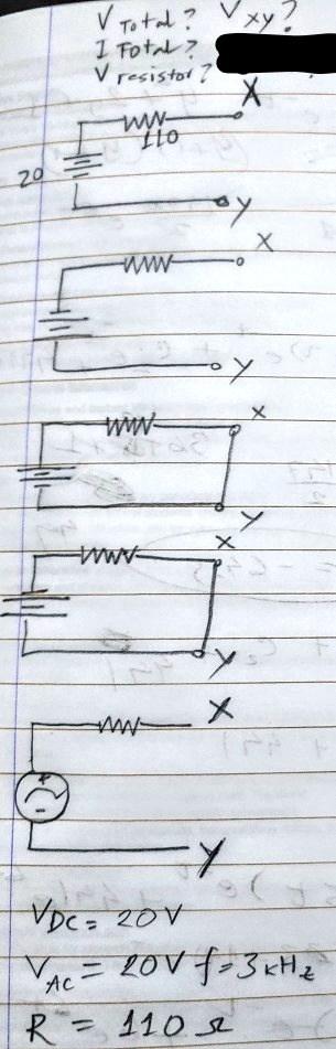 20
V Total? Vxy?
I Total?
V resistor?
ww
110
X
oy
www
www
X
X
Y
X
www
X
ww
Y
VDC = 20V
VAC = 20V f=3kHz
R = 110 ?