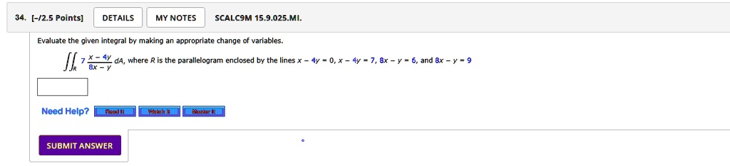  25 points scalc9m 159025mi evaluate the given integral by making an appropriate change of variables r7x 4y8x yda where r is the parallelogram enclosed by the lines x 4y0x 4y78x y6 and 8x y 37105