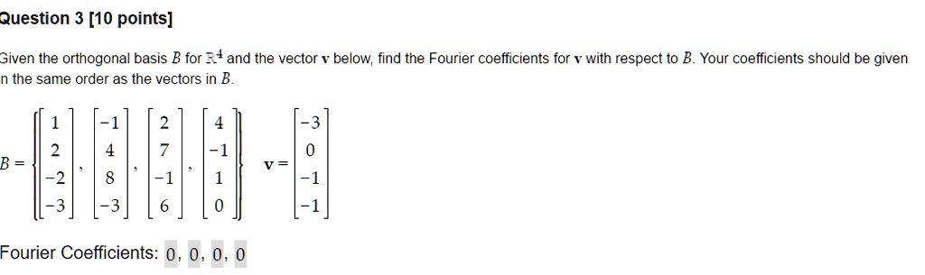 SOLVED: Question 3 [10 points] Given the orthogonal basis B for 4 and ...