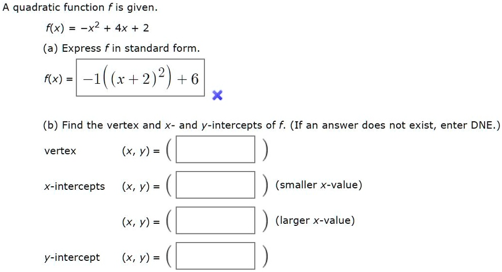 Solved Quadratic Function F Is Given Flx X2 4x 2 A Express F In Standard Form F X 1 X 2 2 6 B Find The Vertex And X And Y Intercepts Of F If