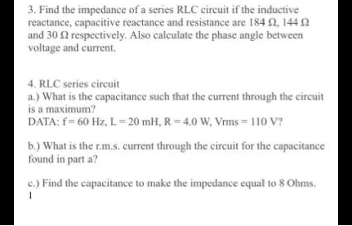 3. Find the impedance of a series RLC circuit if the inductive ...