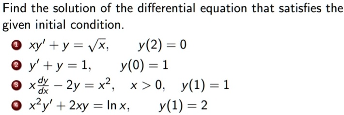 Solved Find The Solution Of The Differential Equation That Satisfies The Given Initial Condition Xy Y Vx Y 2 0 Y Y 1 Y 0 1 Xdx 2y X X 0 Y 1 1 X2y 2xy Inx Y 1 2