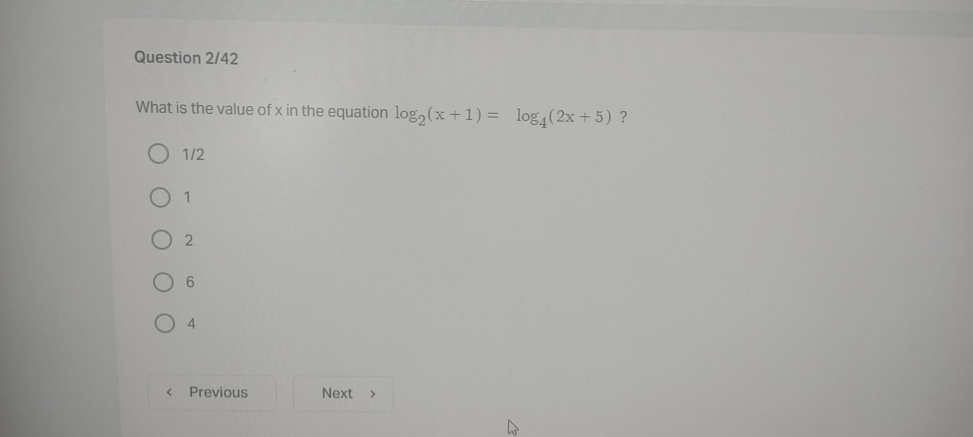What is the value of x in the equation log2(x + 1) = log4(2x + 5) ?
1/2
1
2
6
4