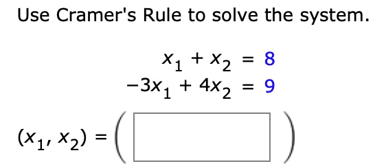 Use Cramer's Rule to solve the system.
x1 + x2 = 8
-3x1 + 4x2 = 9
(x1, x2) =