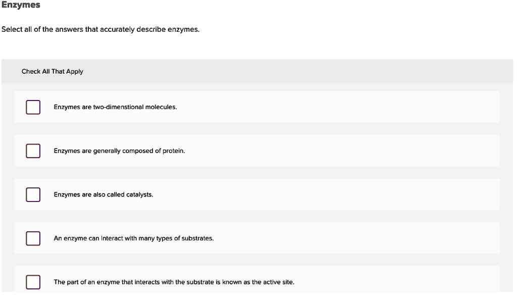 Enzymes Select all of the answers that accurately describe enzymes Check All That Apply Enzymes