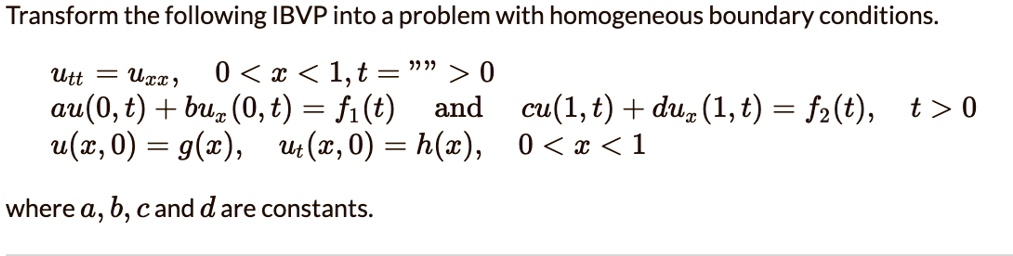 transform the following ibvp into a problem with homogeneous boundary conditions utt uxx 0x1t0 au0tbux0tfit and cu1tdux1tf2tt0 ux0gxutx0hx0x1 where a b c and d are constants 42244