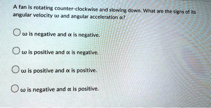[GET ANSWER] a fan is rotating counter clockwise and slowing down what ...