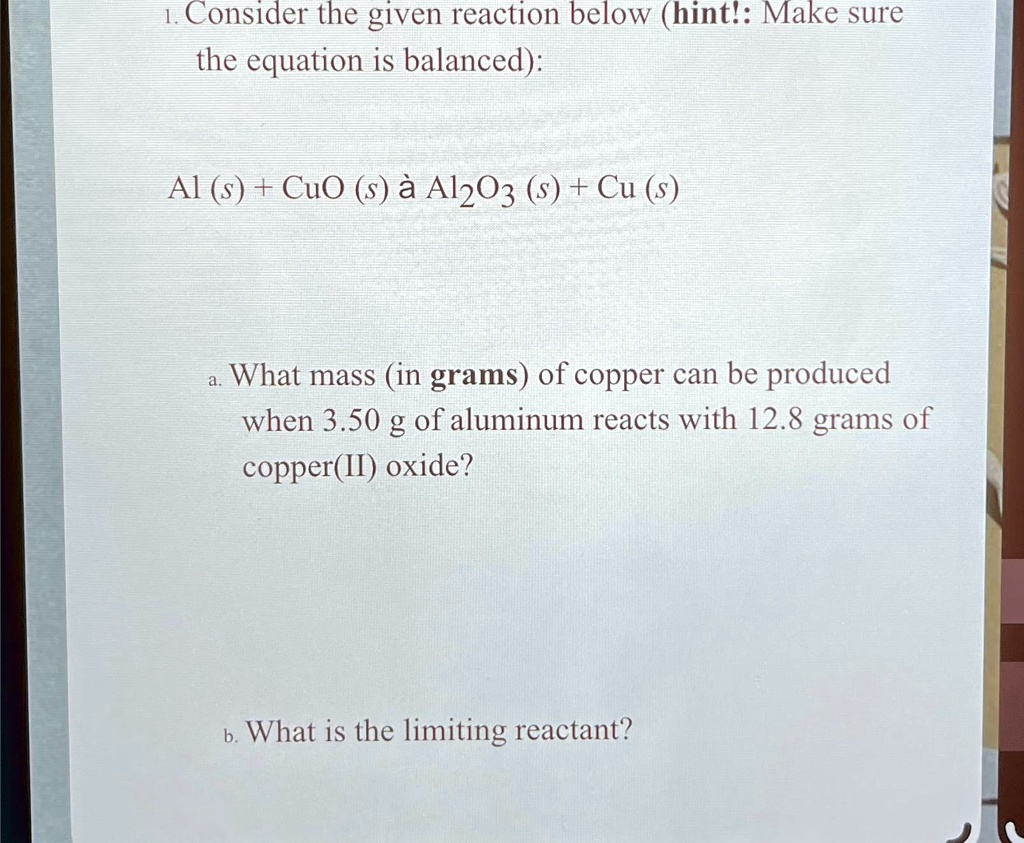 consider the given reaction below hint make sure the equation is balanced alscuos a al2o3scus a what mass in grams of copper can be produced when 350g of aluminum reacts with 128 grams of  22967