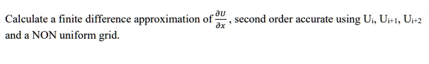 SOLVED: Calculate finite difference approximation of and NON uniform ...