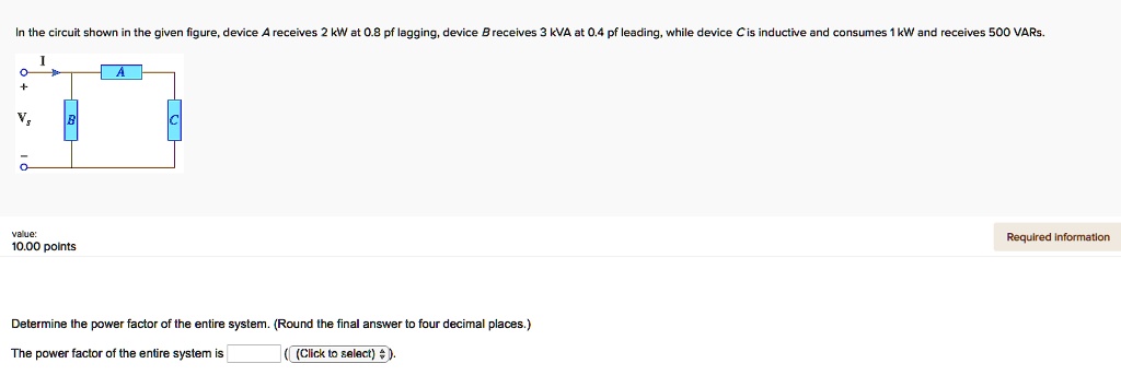 In The Circuit Shown In The Given Figure, Device A Receives 2 KW At 0.8 ...