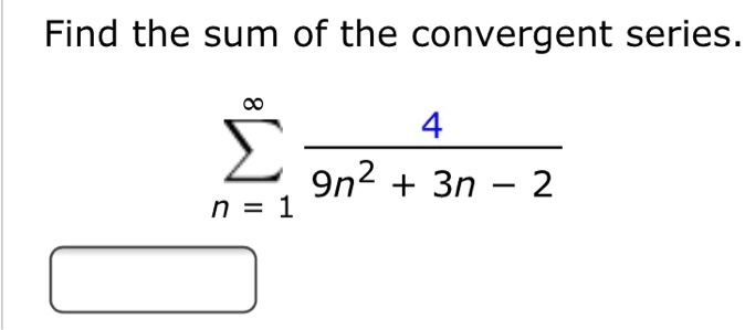 Find the sum of the convergent series.
sumn=1^infty frac49n^2+3n-2