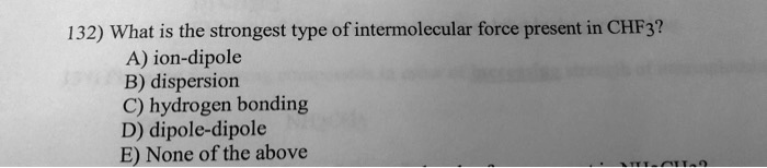 SOLVED: 132) What is the strongest type of intermolecular force present ...