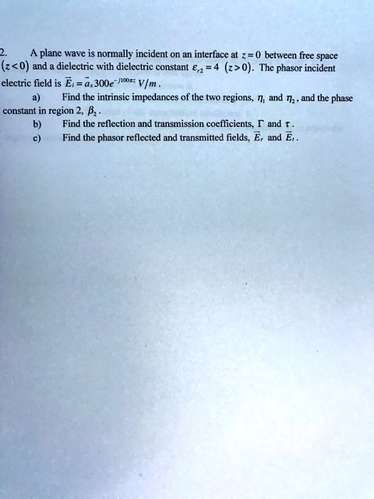 SOLVED: A plane wave is normally incident on an interface at z=0 ...