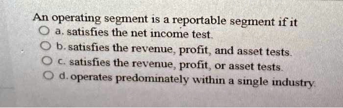 SOLVED: An operating segment is a reportable segment if it: a ...