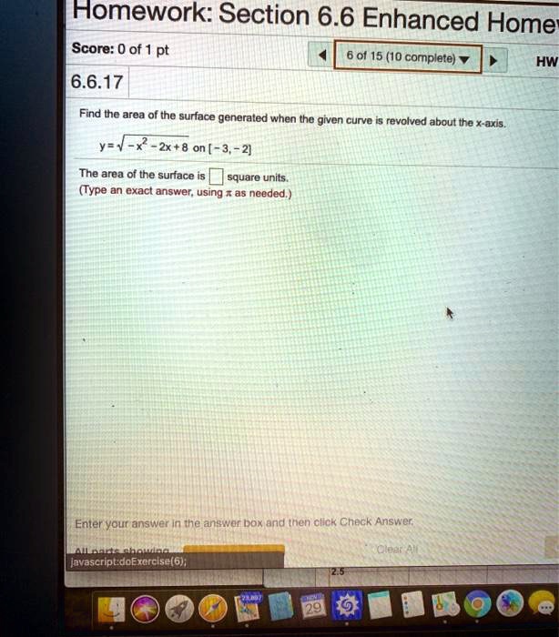 6.6.17
Find the area of the surface generated when the given curve is revolved about the x-axis.
y = ?(-x^2 - 2x + 8) on [?3, ?2]
The area of the surface is  square units.
(Type an exact answer, using ? as needed.)
