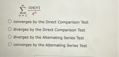 [
sumn=1^infty fraccos (n)4^n
]
converges by the Direct Comparison Test
diverges by the Direct Comparison Test
diverges by the Alternating Series Test
converges by the Alternating Series Test