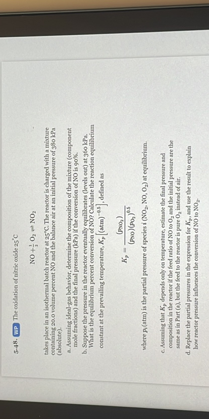 
    NO+(1)/(1)O1⇌NO3

(ubwelust)
b. Seppoie the preware in the nartor evechaly eywibrates (level eet) at who W. esestane an the prealing tereperatere, KF[( atm )^-41]. defind as

    Kp=((pp0))/((ph)(popp)^1 3)

where A(arm) is the purtial pewsure of species (NO2, MO, O2) at equillerium