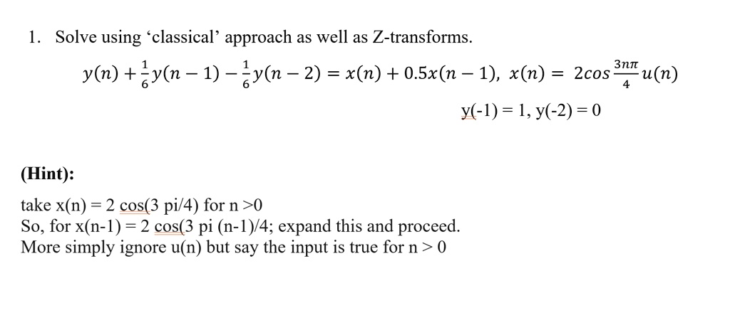 Solved 1 Solve Using Classical Approach As Well As Z Transforms 2cos 3nn Y N Iykn 1 Y N 2 X N 0 Sx N 1 X N U N Y 1 1 Y 2