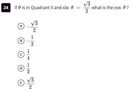 Solved If 8 Is In Quadrant Ii And Sin 8 3 2 What Is The Cos 8 A 3 2 B 1 2 C 1 4 D 1 2 E 3 2 V3 What Is The Cos