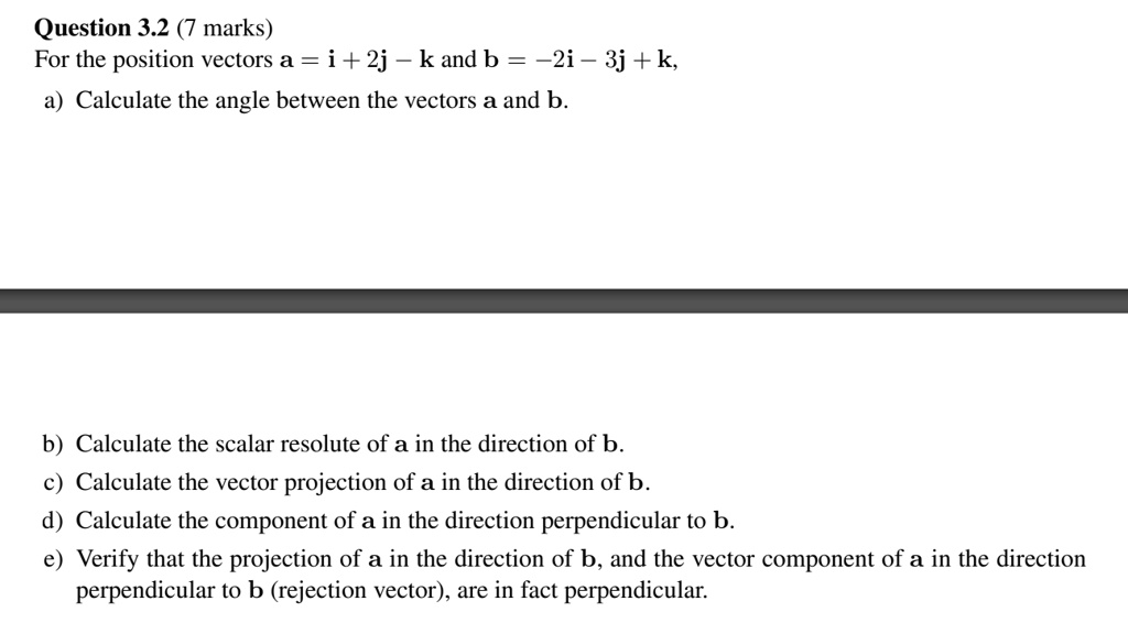 SOLVED Question 3.2 marks) For the position vectors a = i + 2j k and b = 2i 3j +k Calculate